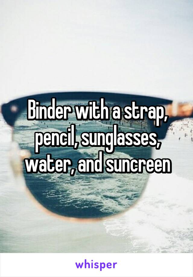 Binder with a strap, pencil, sunglasses, water, and suncreen