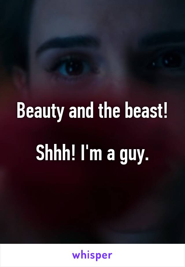 Beauty and the beast!

Shhh! I'm a guy.