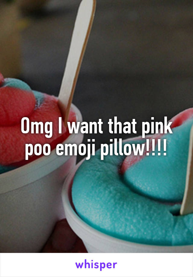Omg I want that pink poo emoji pillow!!!!