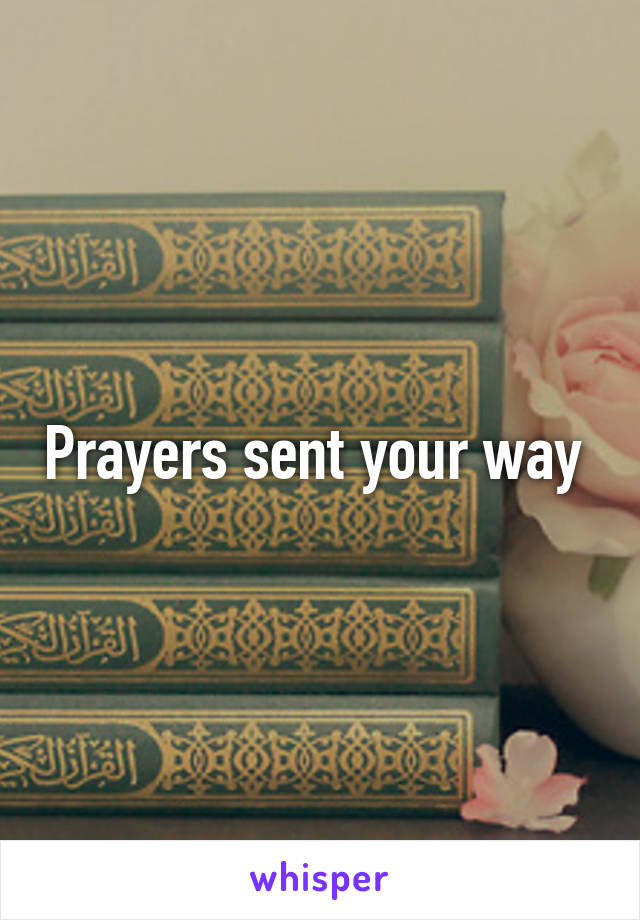 Prayers sent your way 