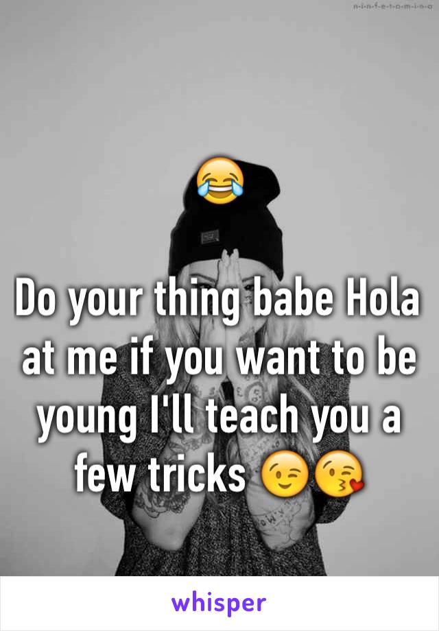 😂

Do your thing babe Hola at me if you want to be young I'll teach you a few tricks 😉😘
