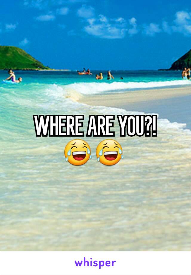 WHERE ARE YOU?! 😂😂 