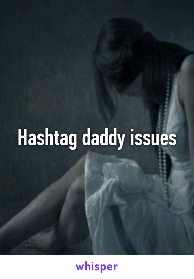 Hashtag daddy issues