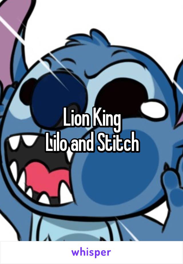 Lion King
Lilo and Stitch