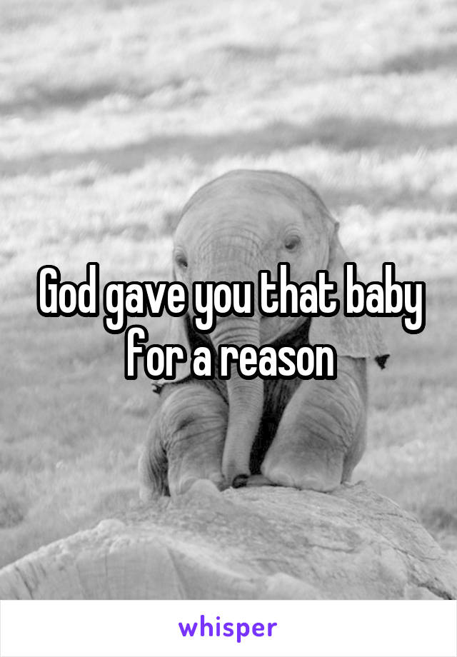 God gave you that baby for a reason