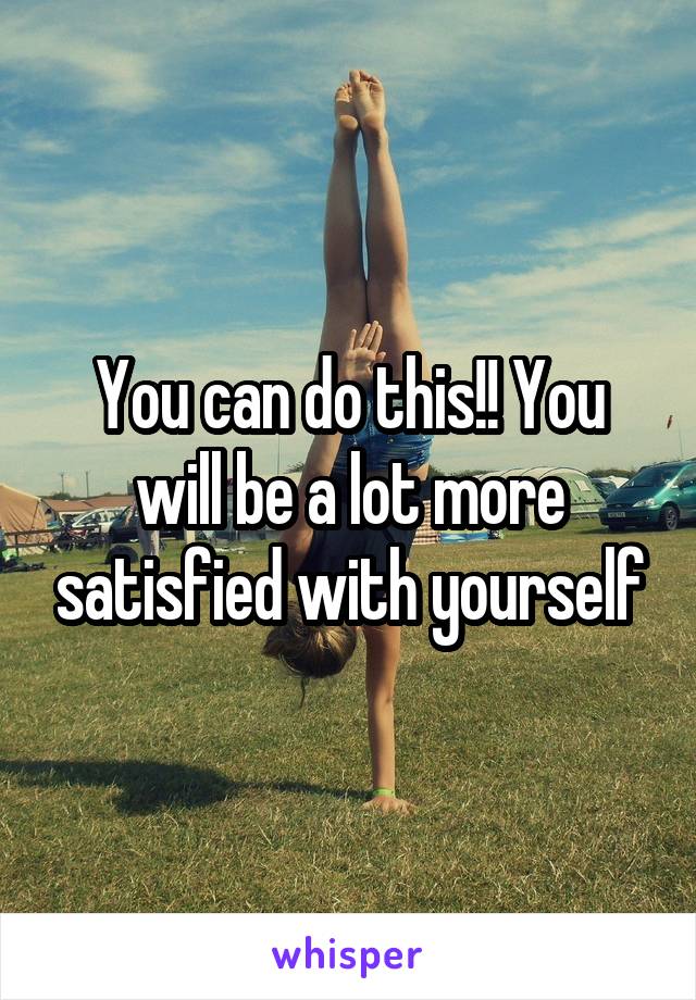 You can do this!! You will be a lot more satisfied with yourself