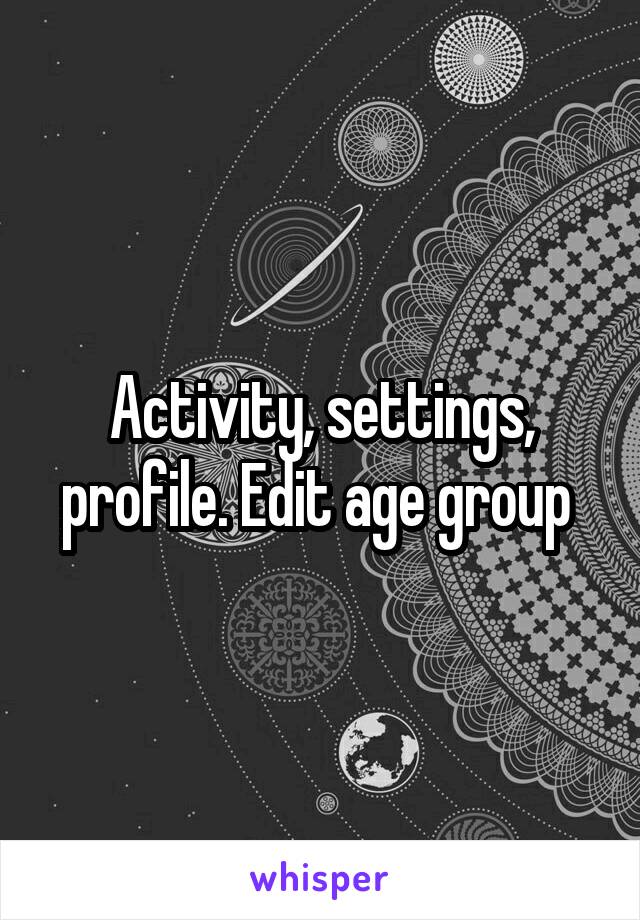 Activity, settings, profile. Edit age group 