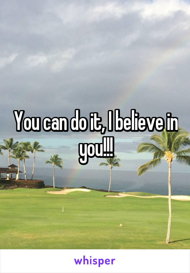 You can do it, I believe in you!!!