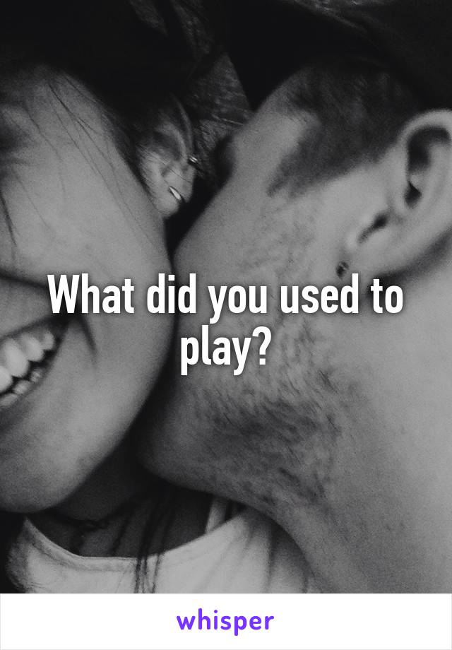 What did you used to play?