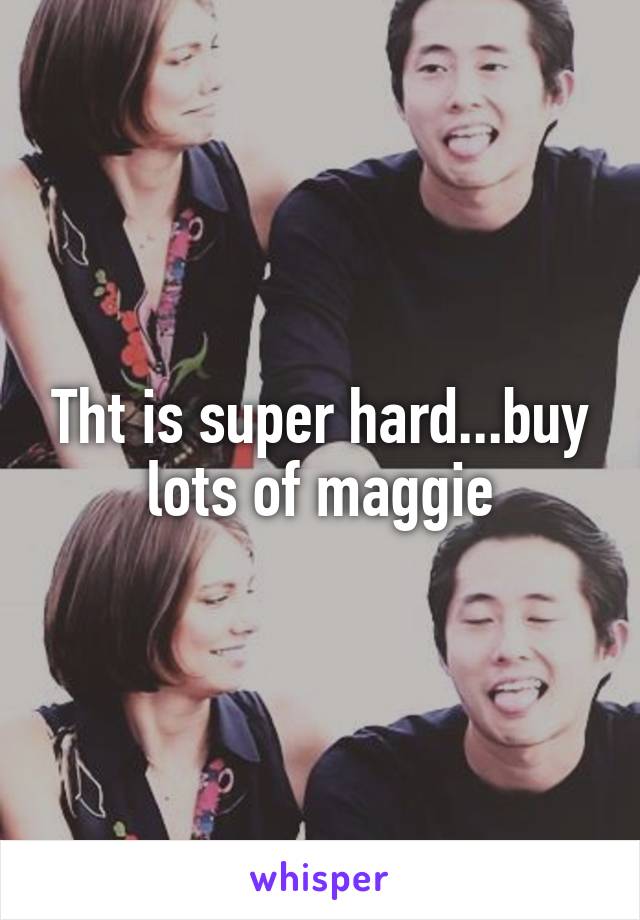 Tht is super hard...buy lots of maggie