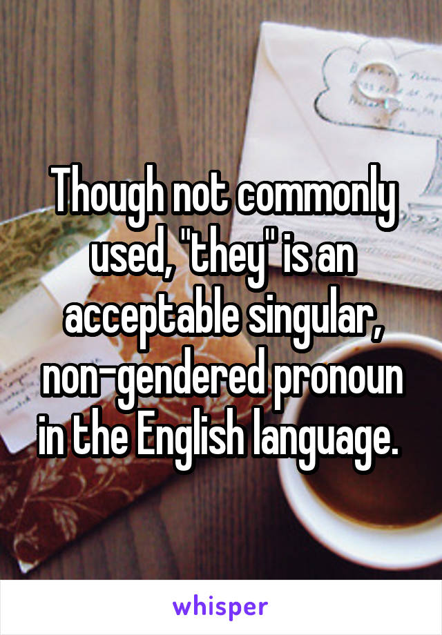 Though not commonly used, "they" is an acceptable singular, non-gendered pronoun in the English language. 