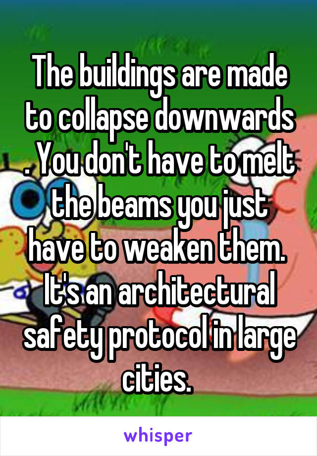 The buildings are made to collapse downwards . You don't have to melt the beams you just have to weaken them.  It's an architectural safety protocol in large cities. 