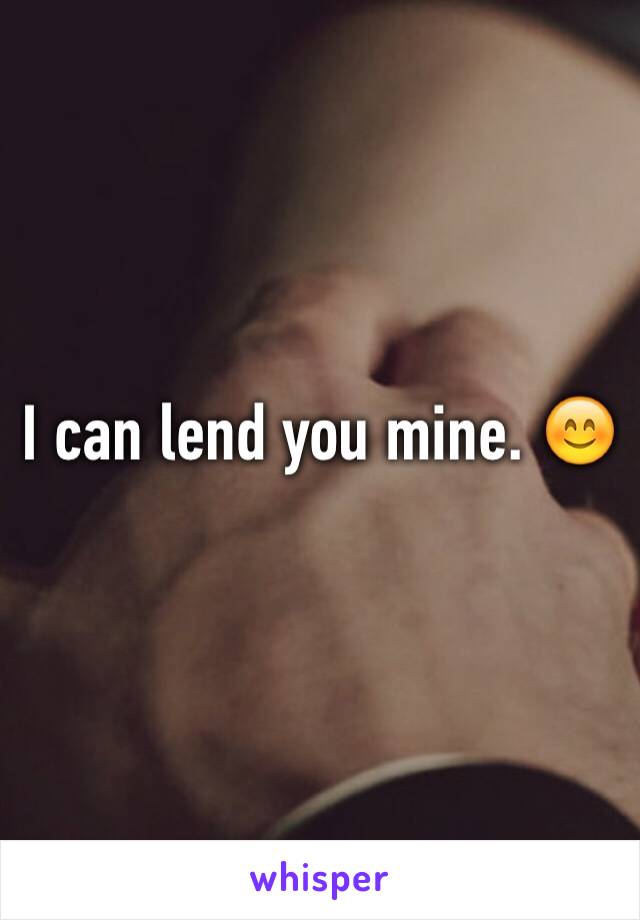 I can lend you mine. 😊