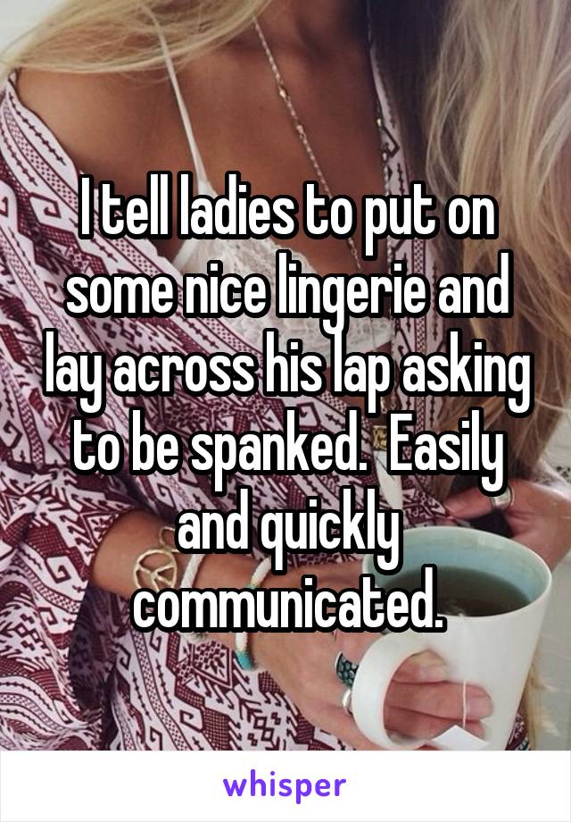 I tell ladies to put on some nice lingerie and lay across his lap asking to be spanked.  Easily and quickly communicated.