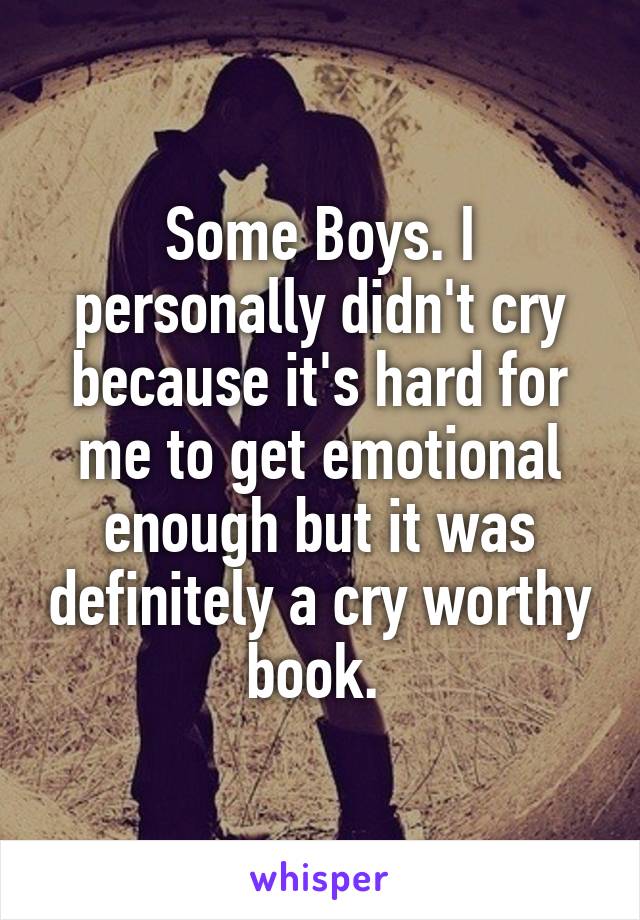 Some Boys. I personally didn't cry because it's hard for me to get emotional enough but it was definitely a cry worthy book. 