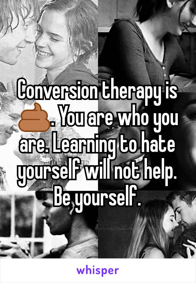 Conversion therapy is 💩. You are who you are. Learning to hate yourself will not help. Be yourself.