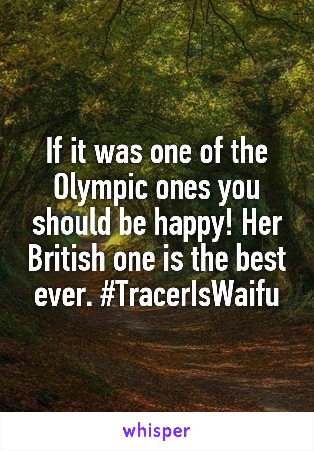 If it was one of the Olympic ones you should be happy! Her British one is the best ever. #TracerIsWaifu