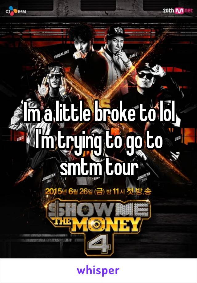 Im a little broke to lol I'm trying to go to smtm tour