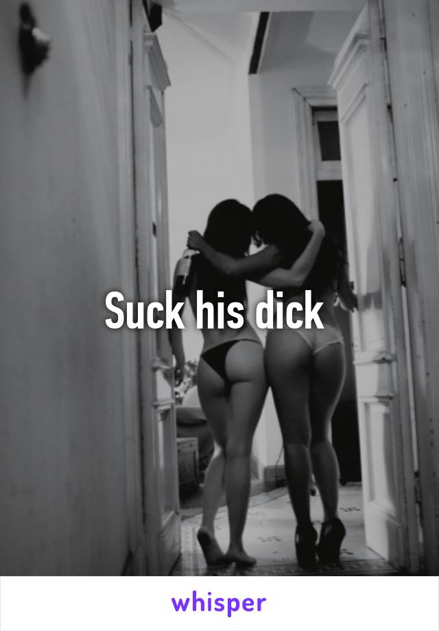 Suck his dick 