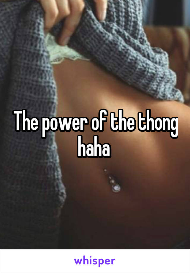 The power of the thong haha 