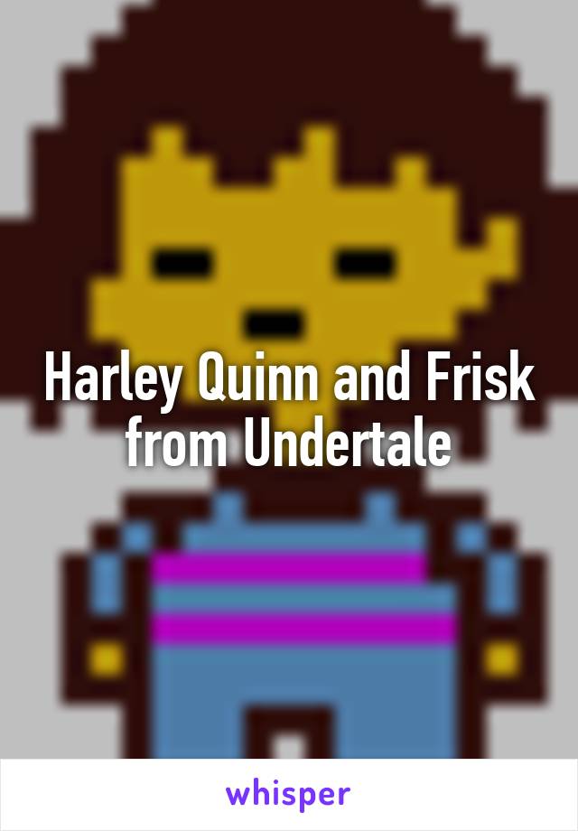 Harley Quinn and Frisk from Undertale