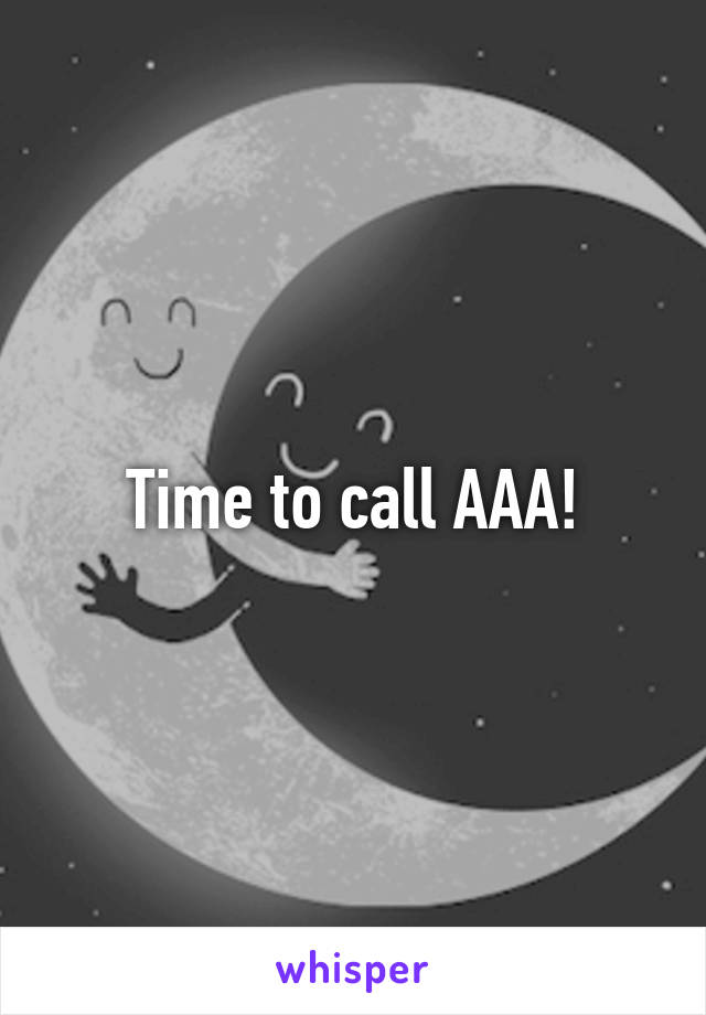Time to call AAA!
