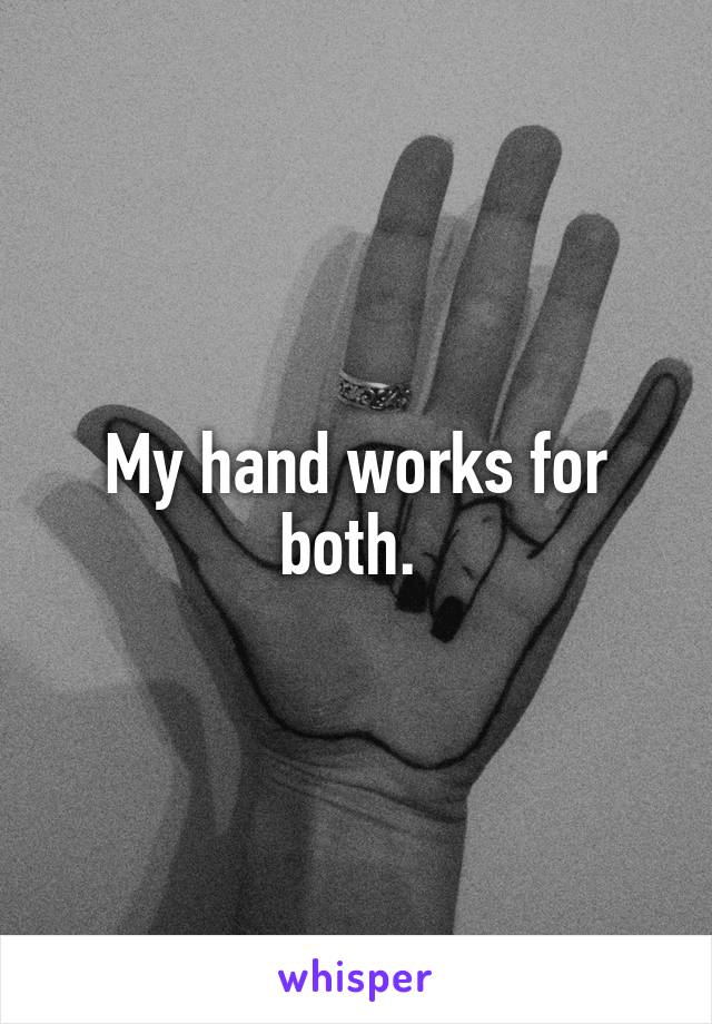 My hand works for both. 