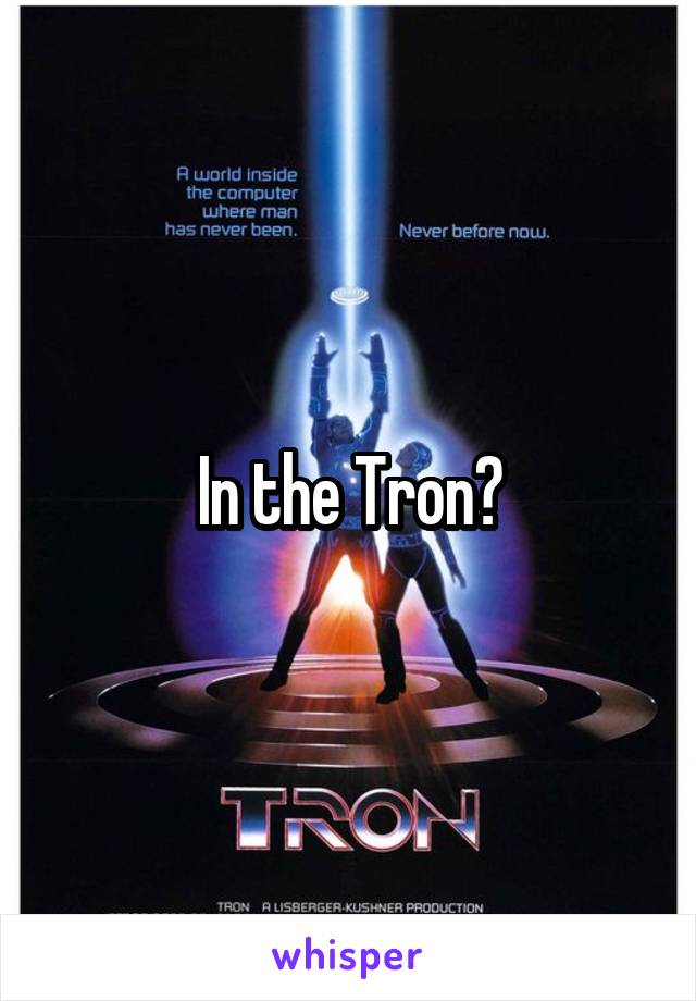 In the Tron?