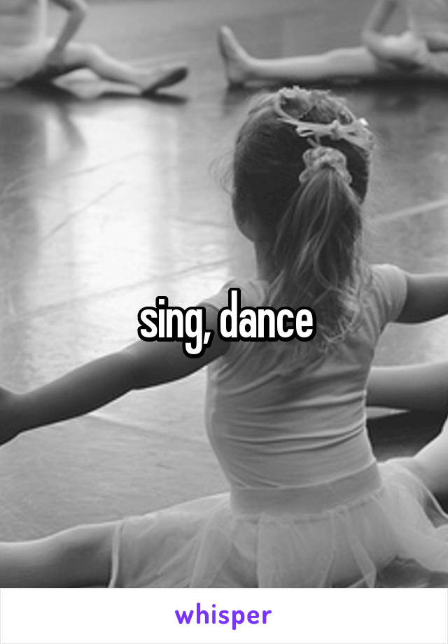 sing, dance