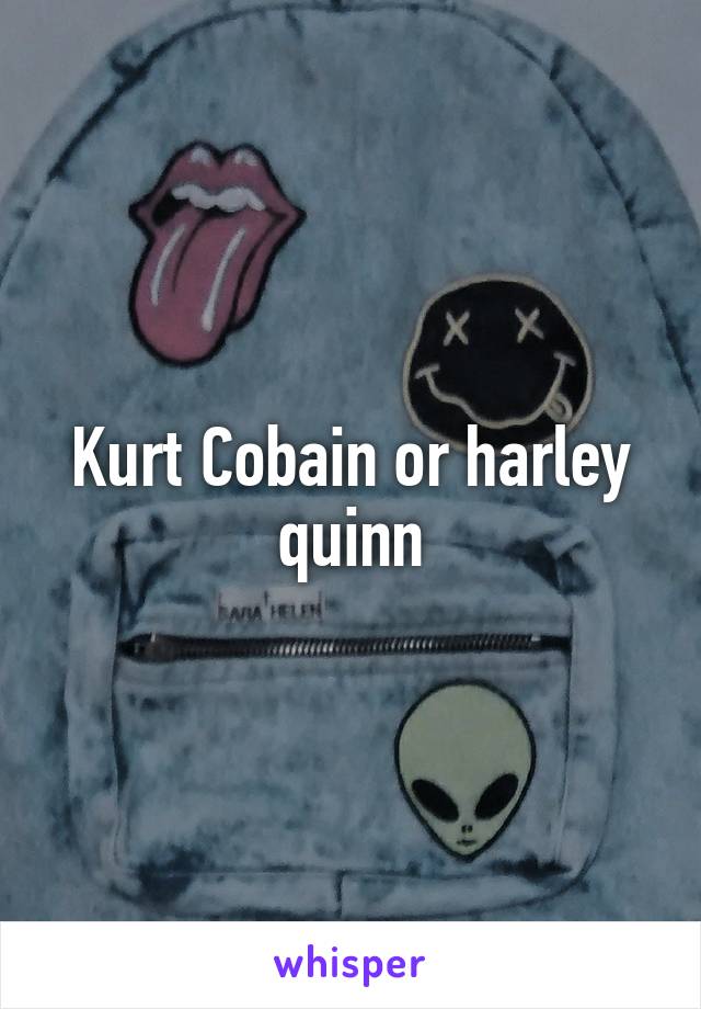 Kurt Cobain or harley quinn