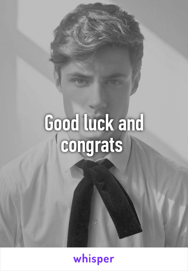 Good luck and congrats 