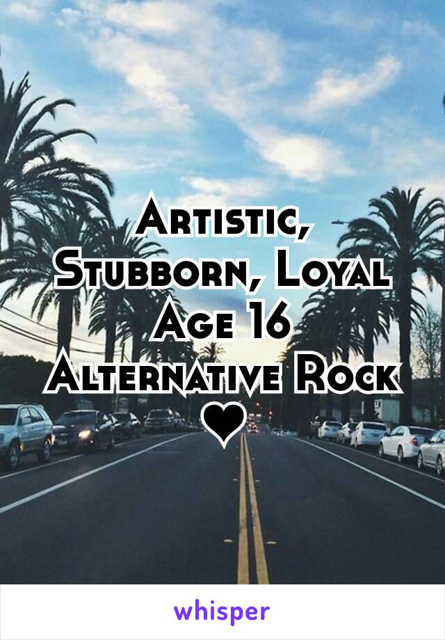 Artistic, Stubborn, Loyal
Age 16
Alternative Rock
❤