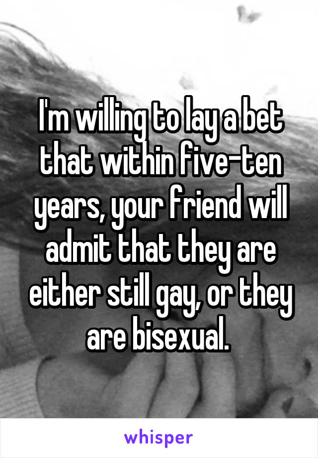 I'm willing to lay a bet that within five-ten years, your friend will admit that they are either still gay, or they are bisexual. 