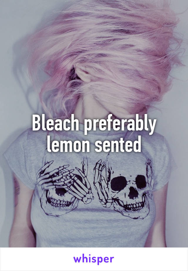 Bleach preferably lemon sented