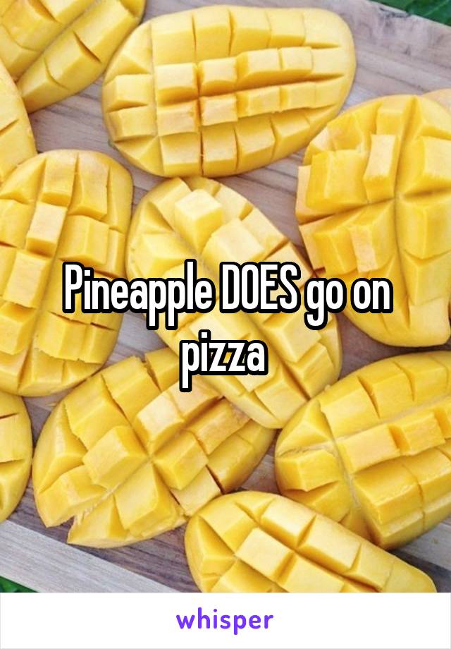 Pineapple DOES go on pizza 