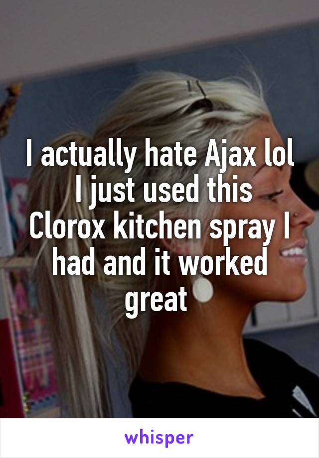 I actually hate Ajax lol
 I just used this Clorox kitchen spray I had and it worked great 