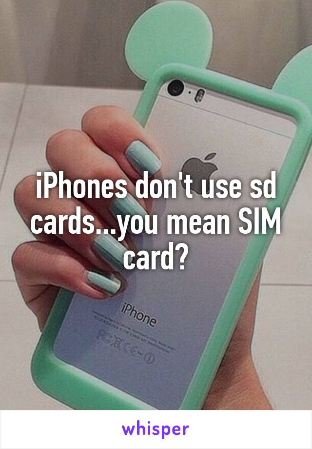 iPhones don't use sd cards...you mean SIM card?