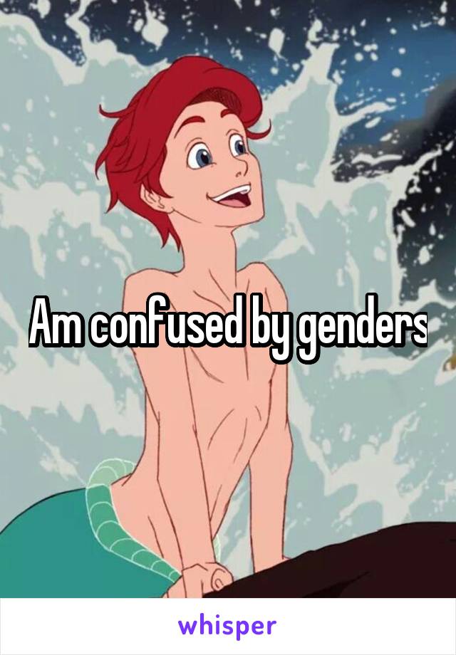 Am confused by genders