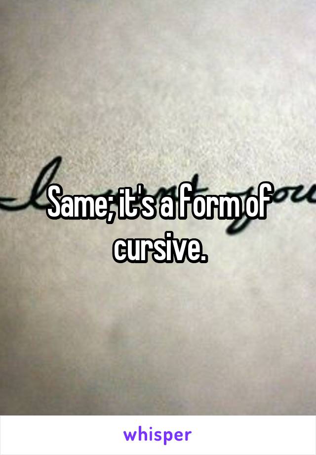 Same; it's a form of cursive.
