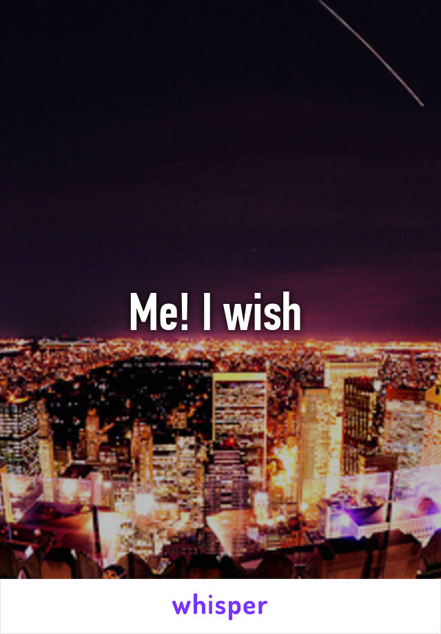 Me! I wish 