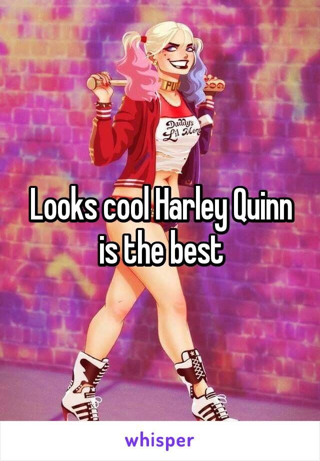 Looks cool Harley Quinn is the best