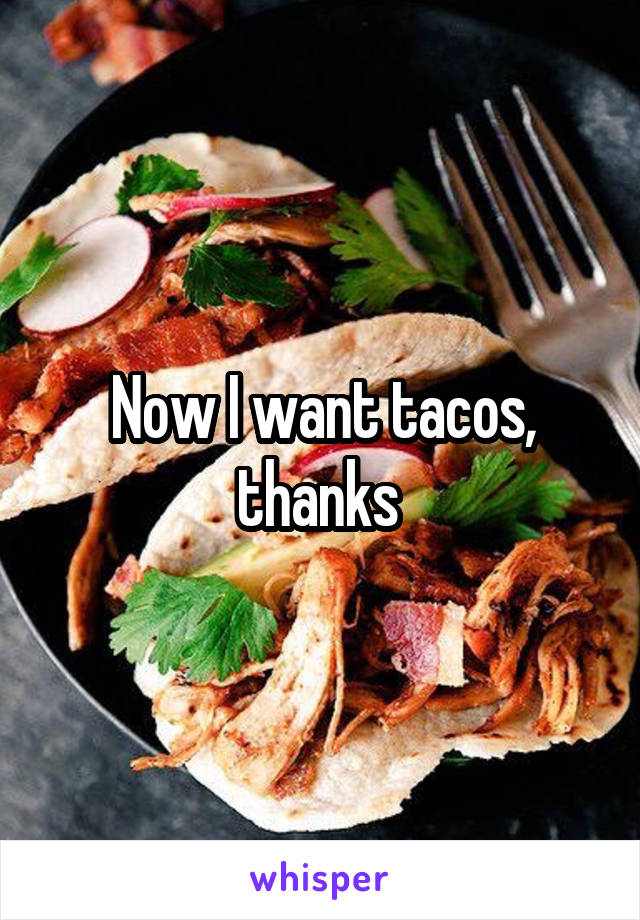 Now I want tacos, thanks 