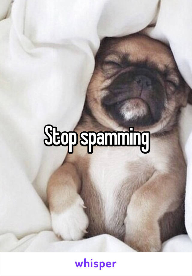 Stop spamming