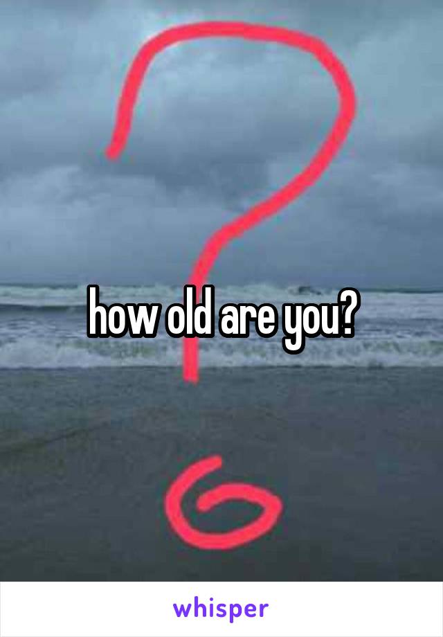 how old are you?