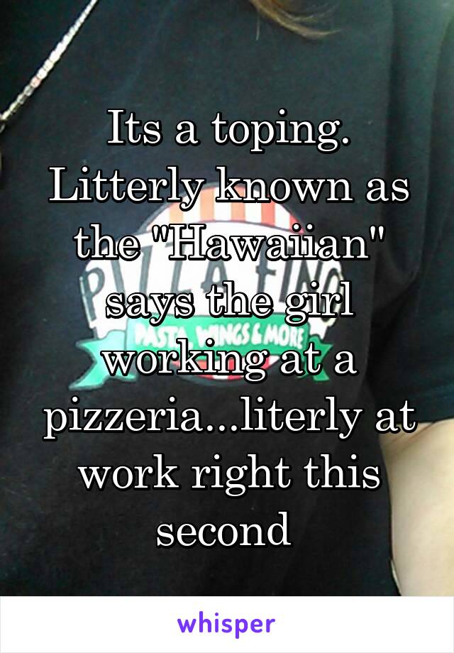 Its a toping. Litterly known as the "Hawaiian" says the girl working at a pizzeria...literly at work right this second 