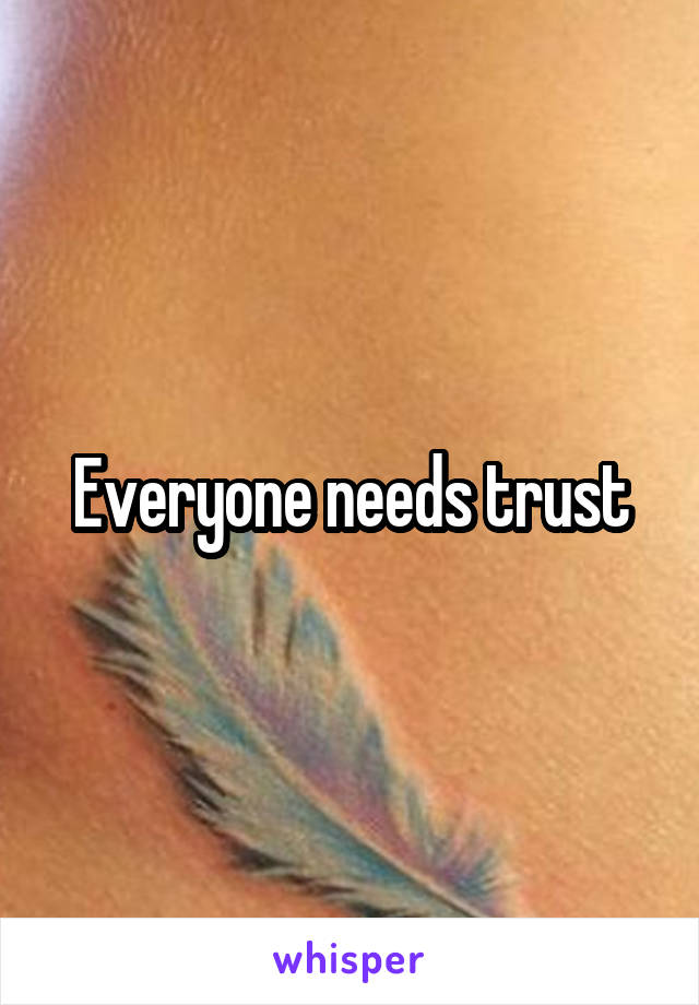 Everyone needs trust