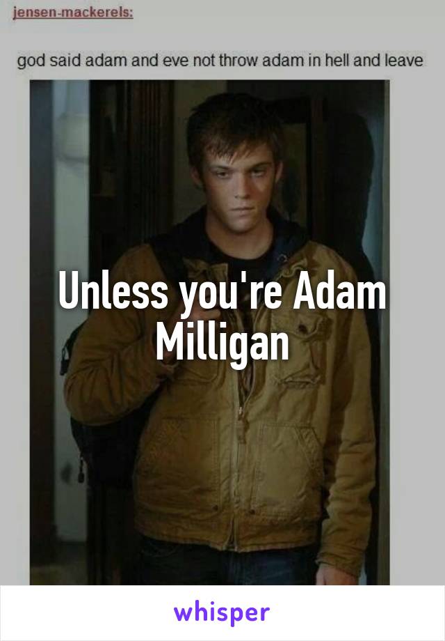 Unless you're Adam Milligan