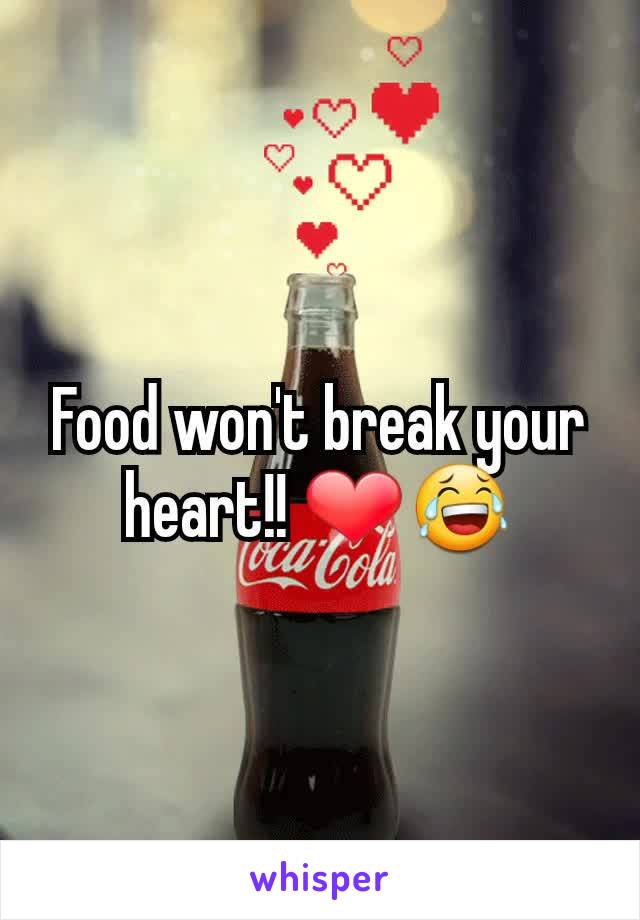 Food won't break your heart!! ❤😂