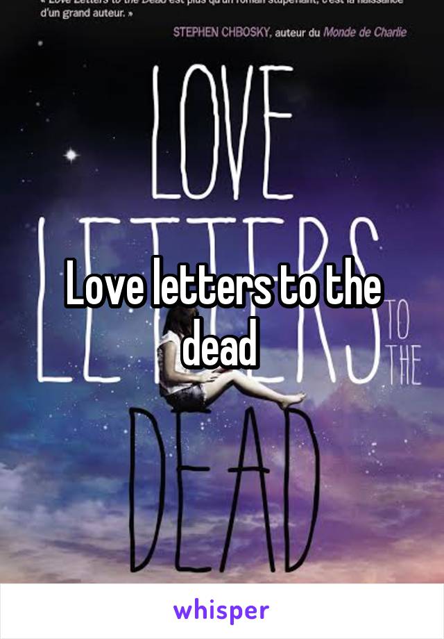 Love letters to the dead 