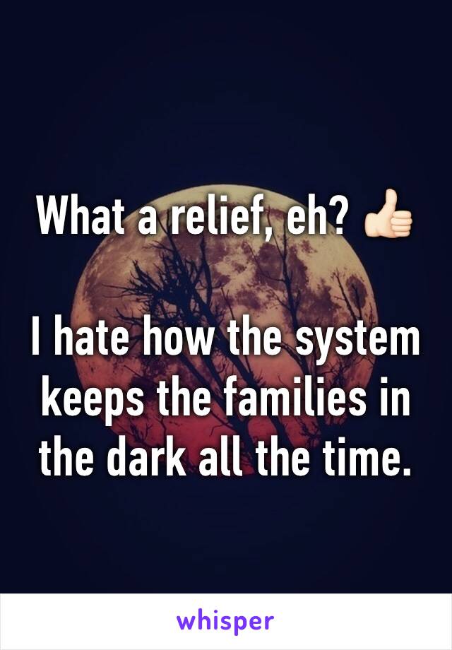 What a relief, eh? 👍🏻

I hate how the system keeps the families in the dark all the time. 
